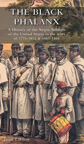 The Black Phalanx: A History of the Negro Soldiers of the United States in the wars of 1775-1812 & 1861-1865