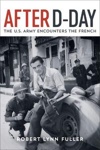 Cover image for After D-Day: The U.S. Army Encounters the French