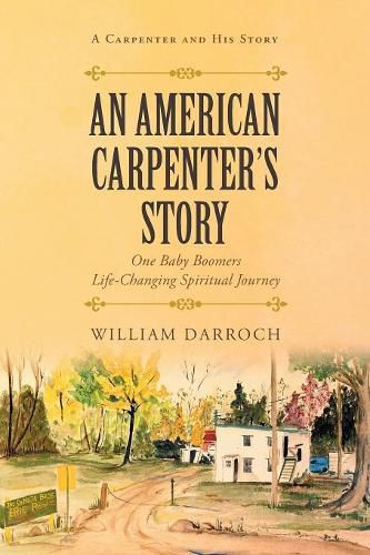 Cover image for An American Carpenter's Story: One Baby Boomers Life Changing Spiritual Journey