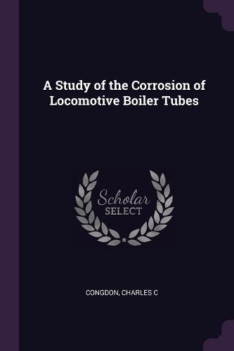 Cover image for A Study of the Corrosion of Locomotive Boiler Tubes