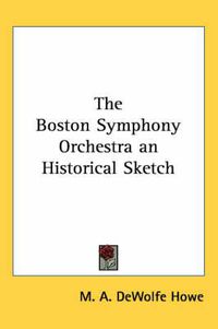 Cover image for The Boston Symphony Orchestra an Historical Sketch