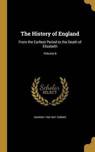 Cover image for The History of England: From the Earliest Period to the Death of Elizabeth; Volume 6