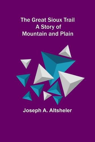 Cover image for The Great Sioux Trail: A Story of Mountain and Plain