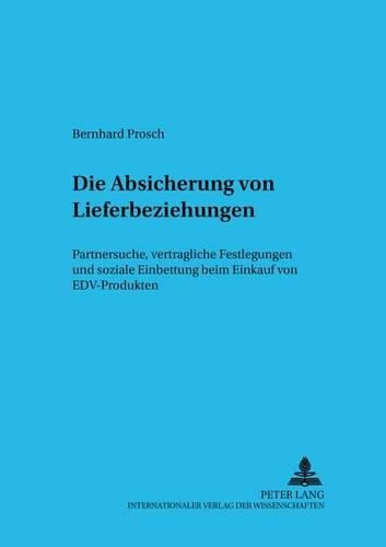 Cover image for Die Absicherung Von Lieferbeziehungen: Partnersuche, Vertragliche Festlegungen Und Soziale Einbettung Beim Einkauf Von Edv-Produkten