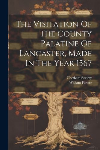 Cover image for The Visitation Of The County Palatine Of Lancaster, Made In The Year 1567