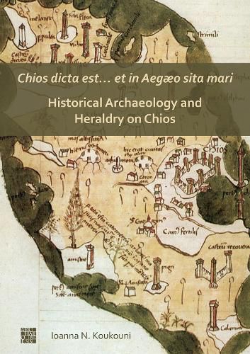 Cover image for Chios dicta est... et in Aegaeo sita mari: Historical Archaeology and Heraldry on Chios