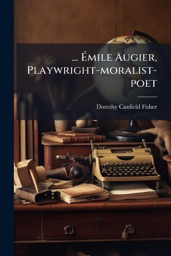 Cover image for ... Emile Augier, Playwright-moralist-poet