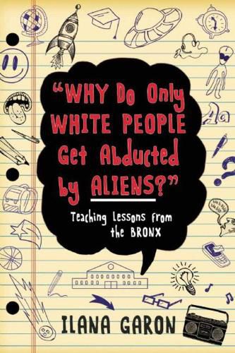 Cover image for Why Do Only White People Get Abducted by Aliens?: Teaching Lessons from the Bronx