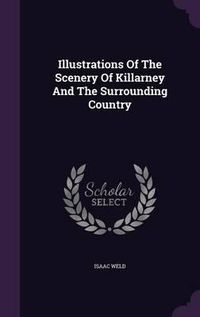 Cover image for Illustrations of the Scenery of Killarney and the Surrounding Country