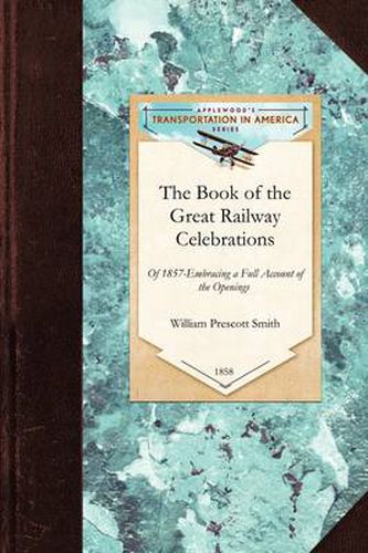 Cover image for Book of the Great Railway Celebrations: Embracing a Full Account of the Opening of the Ohio & Mississippi, and the Marietta & Cincinnati Railroads, and the Northwestern Virginia Branch of the Baltimore and Ohio Railroad