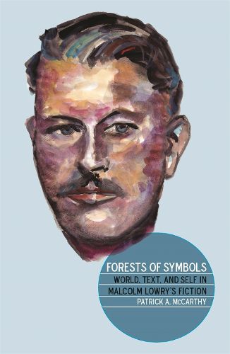 Forests of Symbols: World, Text, and Self in Malcolm Lowry's Fiction