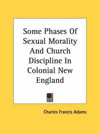 Cover image for Some Phases of Sexual Morality and Church Discipline in Colonial New England