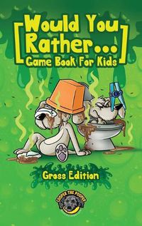 Cover image for Would You Rather Game Book for Kids (Gross Edition): 200+ Totally Gross, Disgusting, Crazy and Hilarious Scenarios the Whole Family Will Love!