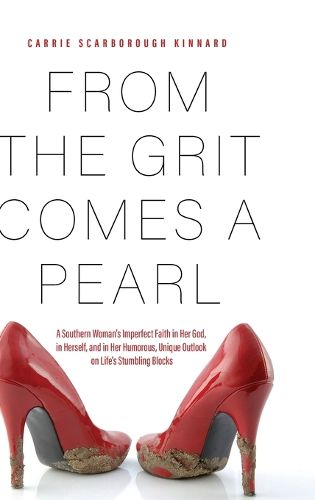 Cover image for From the Grit Comes A Pearl: A Southern Woman's Imperfect Faith in Her God, in Herself, and in Her Humorous, Unique Outlook on Life's Stumbling Blocks