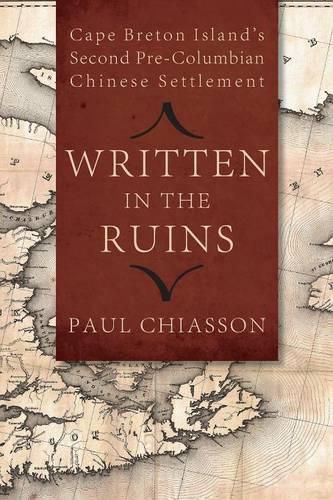 Cover image for Written in the Ruins: Cape Breton Island's Second Pre-Columbian Chinese Settlement