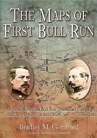 Cover image for The Maps of First Bull Run: An Atlas of the First Bull Run (Manassas) Campaign, Including the Battle of Ball's Bluff, June - October 1861