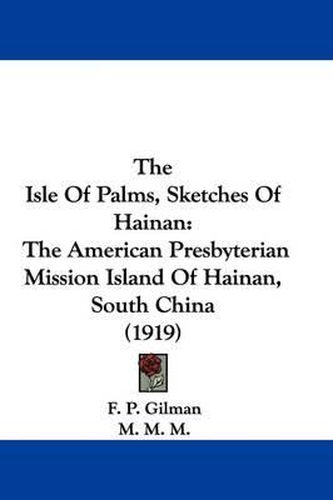 Cover image for The Isle of Palms, Sketches of Hainan: The American Presbyterian Mission Island of Hainan, South China (1919)
