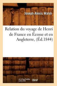 Cover image for Relation Du Voyage de Henri de France En Ecosse Et En Angleterre, (Ed.1844)