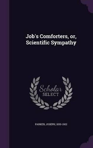Cover image for Job's Comforters, Or, Scientific Sympathy