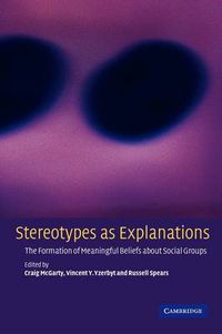 Cover image for Stereotypes as Explanations: The Formation of Meaningful Beliefs about Social Groups