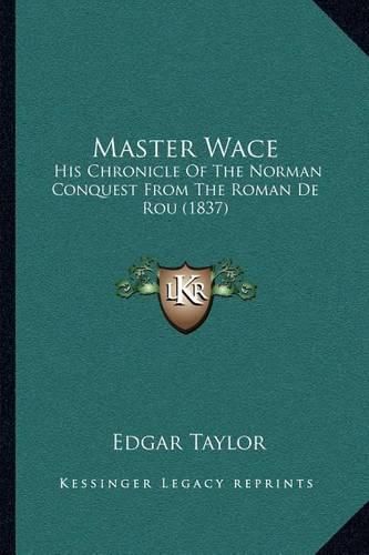 Master Wace: His Chronicle of the Norman Conquest from the Roman de Rou (1837)