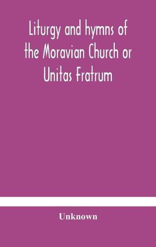 Cover image for Liturgy and hymns of the Moravian Church or Unitas Fratrum