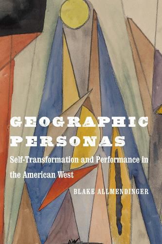 Cover image for Geographic Personas: Self-Transformation and Performance in the American West