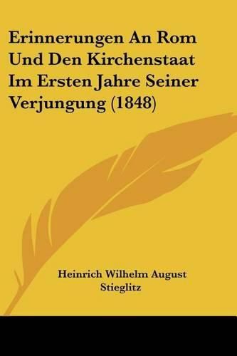 Erinnerungen an ROM Und Den Kirchenstaat Im Ersten Jahre Seiner Verjungung (1848)