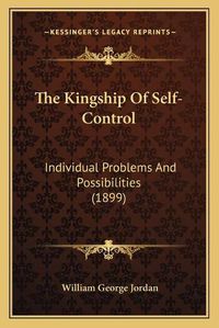 Cover image for The Kingship of Self-Control: Individual Problems and Possibilities (1899)