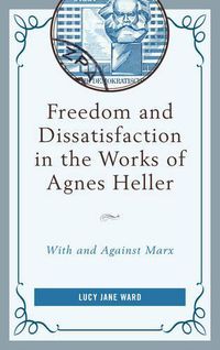 Cover image for Freedom and Dissatisfaction in the Works of Agnes Heller: With and against Marx