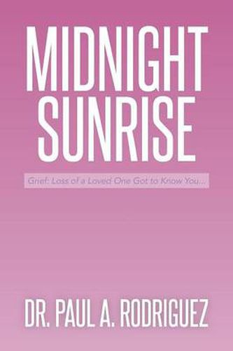 Cover image for Midnight-Sunrise: Grief: Loss of a Loved One Got to Know You . . .