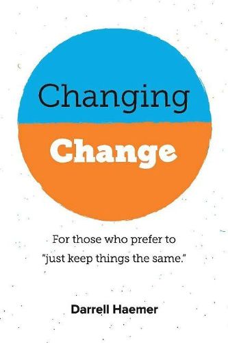 Cover image for Changing Change: For Those Who Prefer To  Just Keep Things the Same.