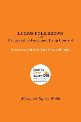 Cover image for Lucius Polk Brown and Progressive Food and Drug Control: Tennessee and New York City, 1908-1920