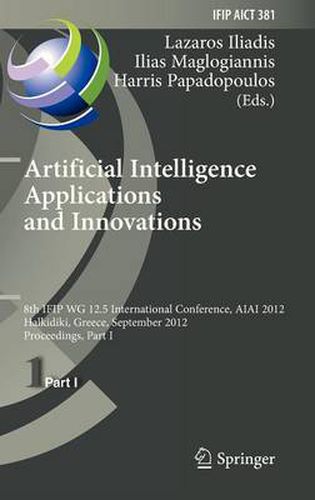 Cover image for Artificial Intelligence Applications and Innovations: 8th IFIP WG 12.5 International Conference, AIAI 2012, Halkidiki, Greece, September 27-30, 2012, Proceedings, Part I