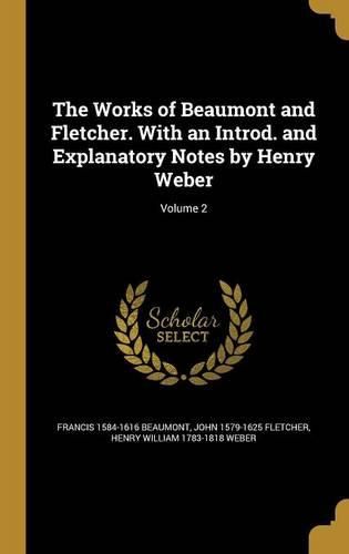 Cover image for The Works of Beaumont and Fletcher. With an Introd. and Explanatory Notes by Henry Weber; Volume 2