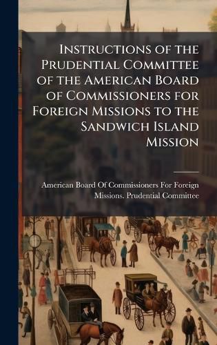 Cover image for Instructions of the Prudential Committee of the American Board of Commissioners for Foreign Missions to the Sandwich Island Mission