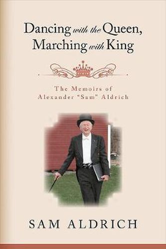 Cover image for Dancing with the Queen, Marching with King: The Memoirs of Alexander  Sam  Aldrich