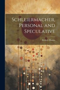 Cover image for Schleiermacher, Personal and Speculative