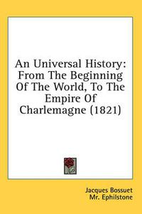 Cover image for An Universal History: From the Beginning of the World, to the Empire of Charlemagne (1821)