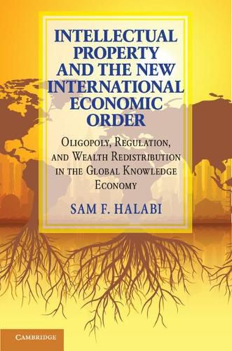 Cover image for Intellectual Property and the New International Economic Order: Oligopoly, Regulation, and Wealth Redistribution in the Global Knowledge Economy