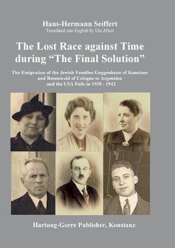 Cover image for The Lost Race against Time during The Final Solution: The Emigration of the Jewish Families Guggenheim of Konstanz and Rosenwald of Cologne to Argentina and the USA Fails in 1938 - 1942