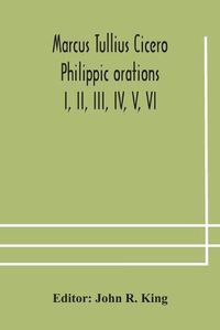 Cover image for Marcus Tullius Cicero Philippic orations; I, II, III, IV, V, VI