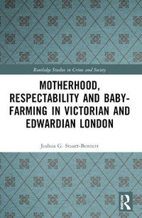 Cover image for Motherhood, Respectability and Baby-Farming in Victorian and Edwardian London