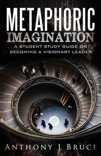 Metaphoric Imagination: A Student Study Guide on Becoming a Visionary Leader