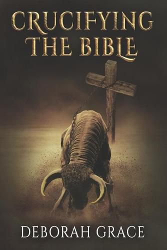 Cover image for Crucifying the Bible: Using the Bible to Disprove the Bible