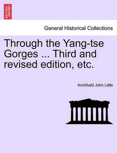 Cover image for Through the Yang-Tse Gorges ... Third and Revised Edition, Etc.