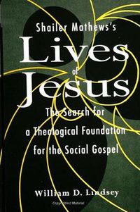 Cover image for Shailer Mathews's Lives of Jesus: The Search for a Theological Foundation for the Social Gospel