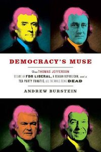 Cover image for Democracy's Muse: How Thomas Jefferson Became an FDR Liberal, a Reagan Republican, and a Tea Party Fanatic, All the While Being Dead