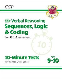 Cover image for 11+ GL 10-Minute Tests: Verbal Reasoning Sequences, Logic & Coding - Ages 9-10 (with Onl Ed)