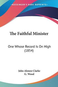 Cover image for The Faithful Minister: One Whose Record Is on High (1854)